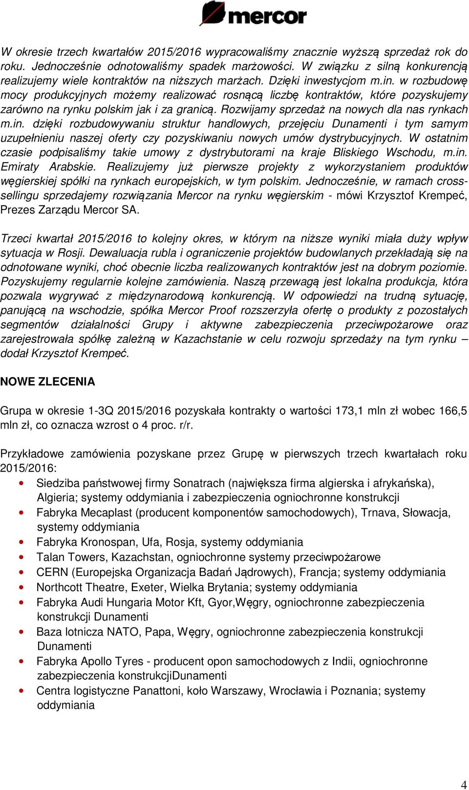 estycjom m.in. w rozbudowę mocy produkcyjnych możemy realizować rosnącą liczbę kontraktów, które pozyskujemy zarówno na rynku polskim jak i za granicą. Rozwijamy sprzedaż na nowych dla nas rynkach m.