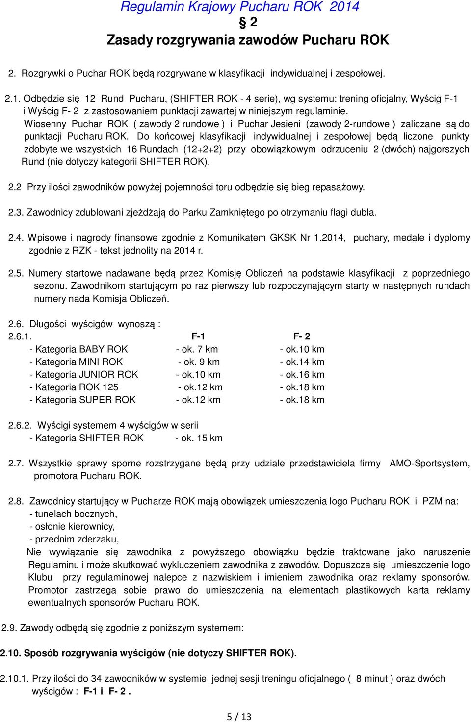 Wiosenny Puchar ROK ( zawody 2 rundowe ) i Puchar Jesieni (zawody 2-rundowe ) zaliczane są do punktacji Pucharu ROK.