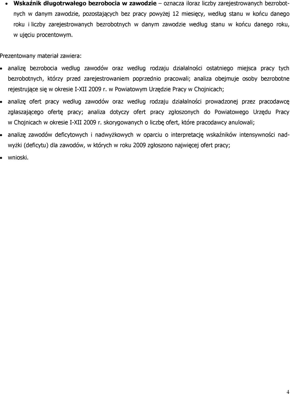 Prezentowany materiał zawiera: analizę bezrobocia według zawodów oraz według rodzaju działalności ostatniego miejsca pracy tych bezrobotnych, którzy przed zarejestrowaniem poprzednio pracowali;