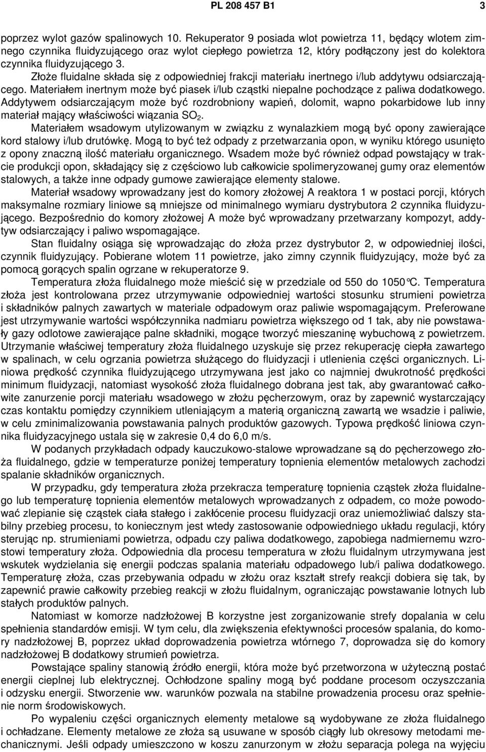 Złoże fluidalne składa się z odpowiedniej frakcji materiału inertnego i/lub addytywu odsiarczającego. Materiałem inertnym może być piasek i/lub cząstki niepalne pochodzące z paliwa dodatkowego.