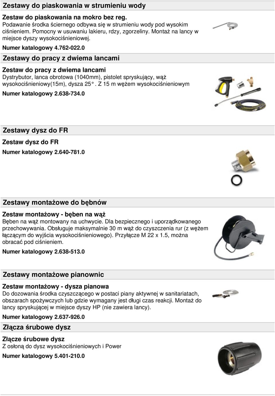 0 Zestawy do pracy z dwiema lancami Zestaw do pracy z dwiema lancami Dystrybutor, lanca obrotowa (1040mm), pistolet spryskujący, wąż wysokociśnieniowy(15m), dysza 25.