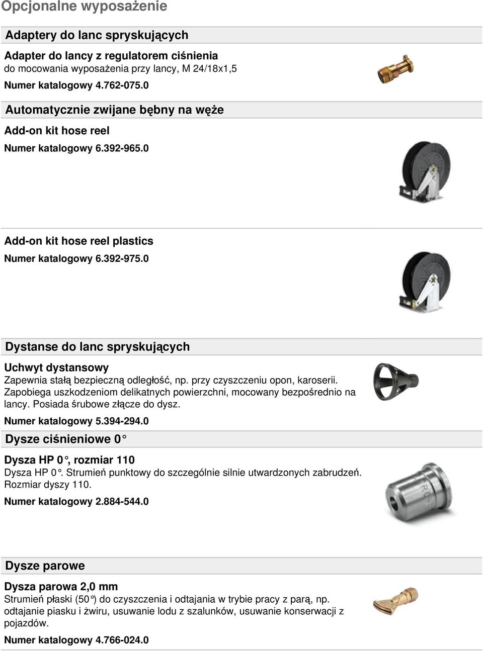 0 Dystanse do lanc spryskujących Uchwyt dystansowy Zapewnia stałą bezpieczną odległość, np. przy czyszczeniu opon, karoserii.