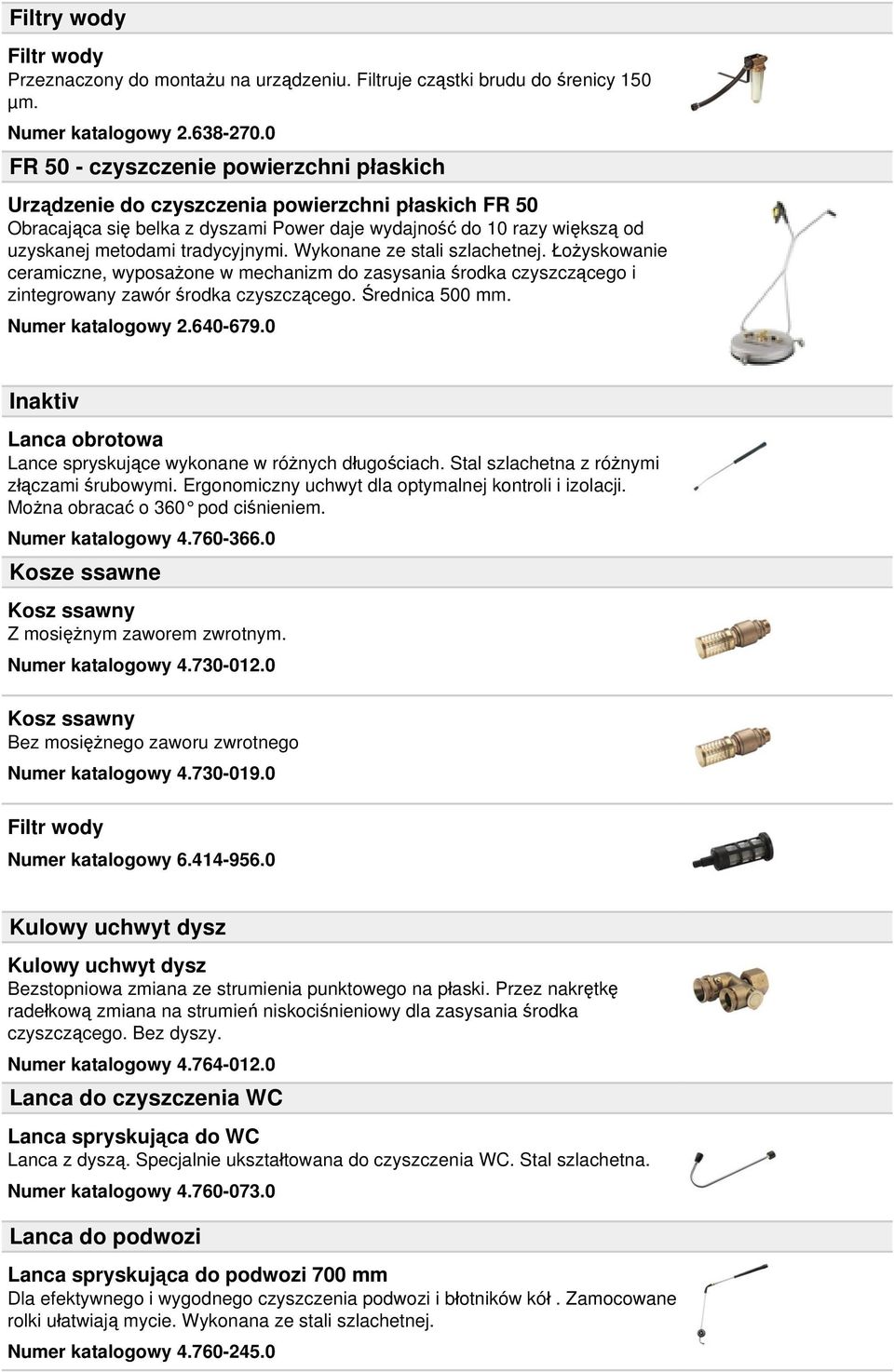 tradycyjnymi. Wykonane ze stali szlachetnej. Łożyskowanie ceramiczne, wyposażone w mechanizm do zasysania środka czyszczącego i zintegrowany zawór środka czyszczącego. Średnica 500 mm.