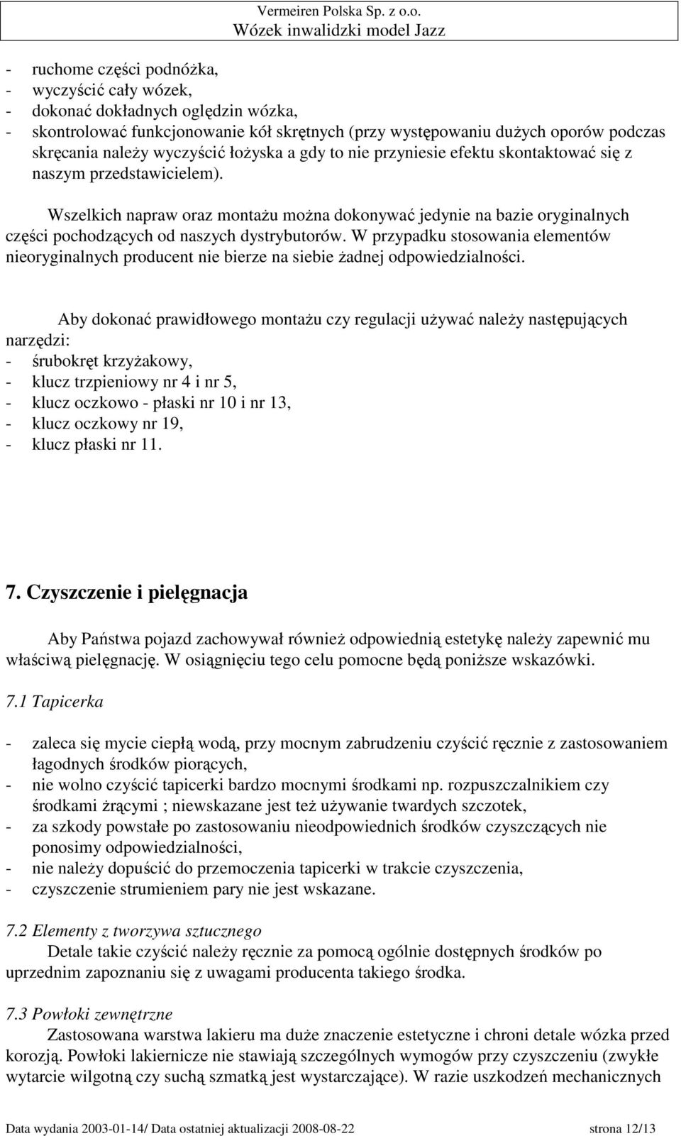 Wszelkich napraw oraz montaŝu moŝna dokonywać jedynie na bazie oryginalnych części pochodzących od naszych dystrybutorów.