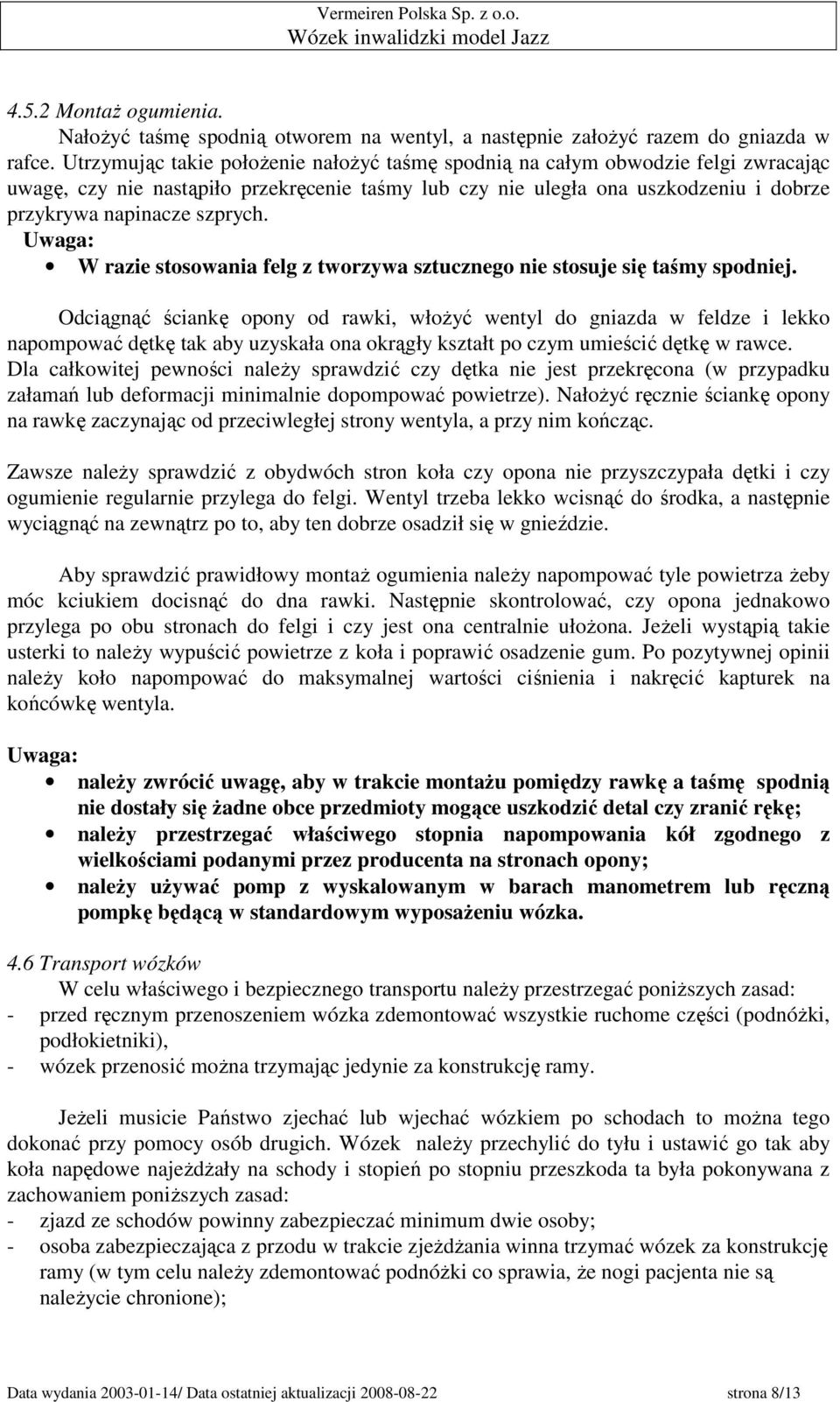 W razie stosowania felg z tworzywa sztucznego nie stosuje się taśmy spodniej.