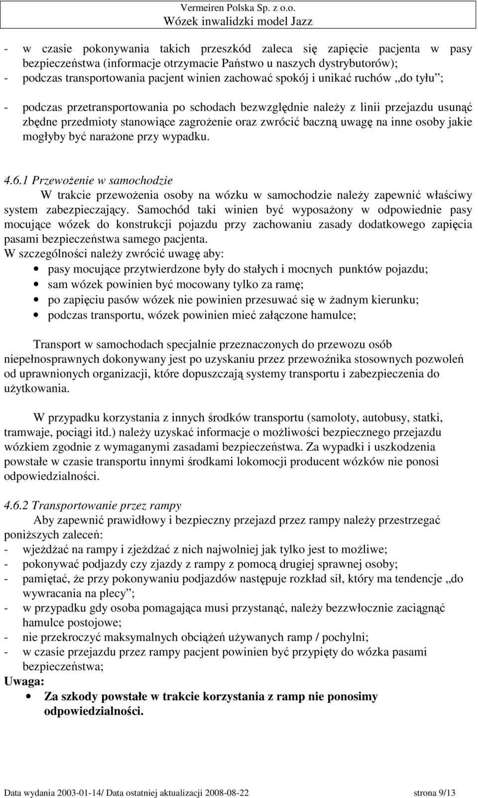 jakie mogłyby być naraŝone przy wypadku. 4.6.1 PrzewoŜenie w samochodzie W trakcie przewoŝenia osoby na wózku w samochodzie naleŝy zapewnić właściwy system zabezpieczający.