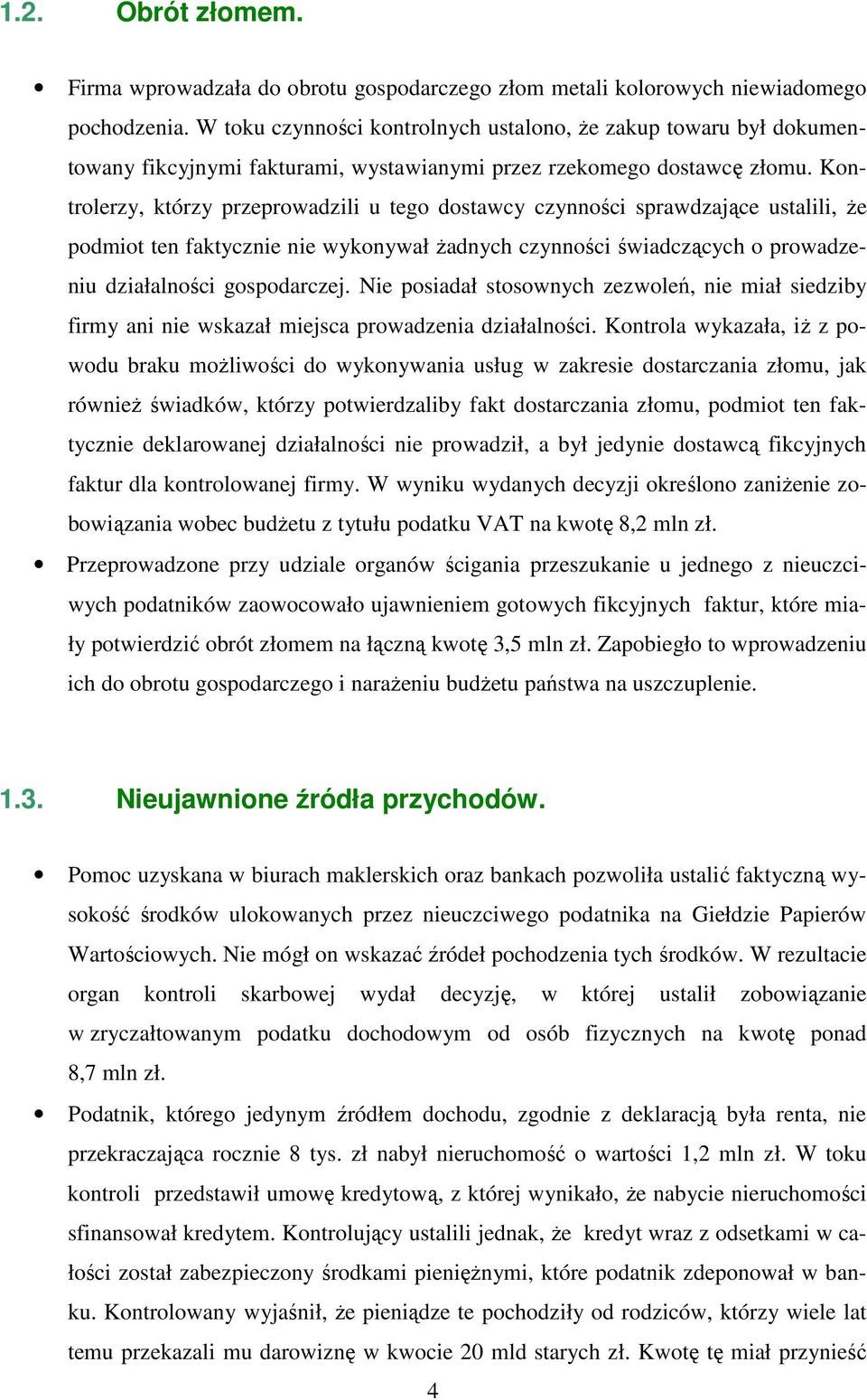 Kontrolerzy, którzy przeprowadzili u tego dostawcy czynności sprawdzające ustalili, Ŝe podmiot ten faktycznie nie wykonywał Ŝadnych czynności świadczących o prowadzeniu działalności gospodarczej.
