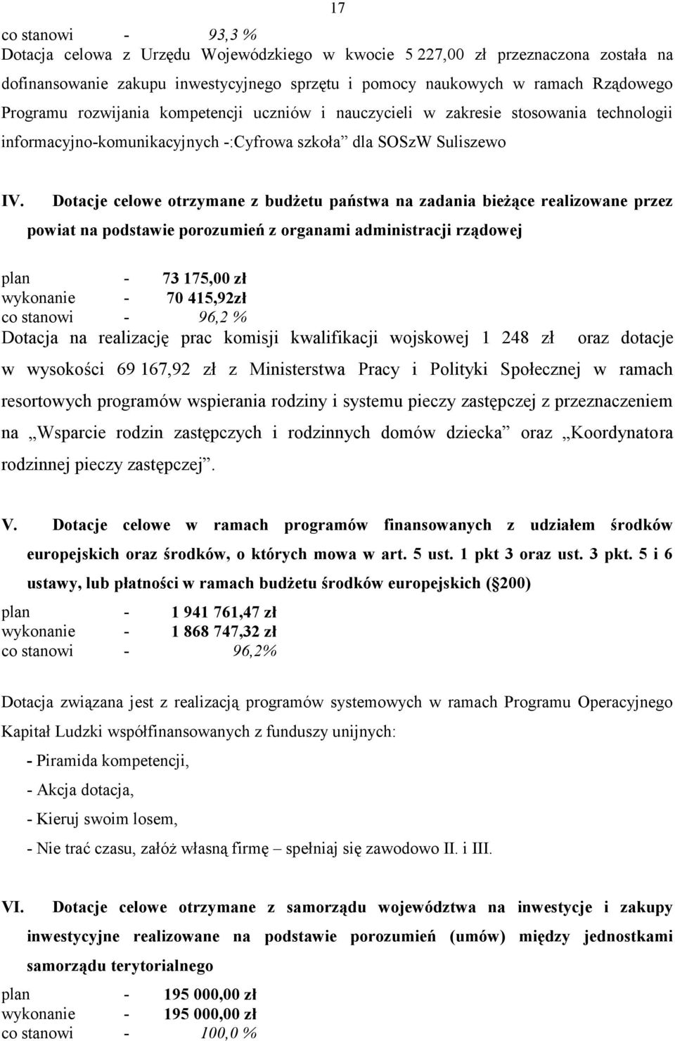 Dotacje celowe otrzymane z budżetu państwa na zadania bieżące realizowane przez powiat na podstawie porozumień z organami administracji rządowej plan - 73 175,00 zł wykonanie - 70 415,92zł co stanowi