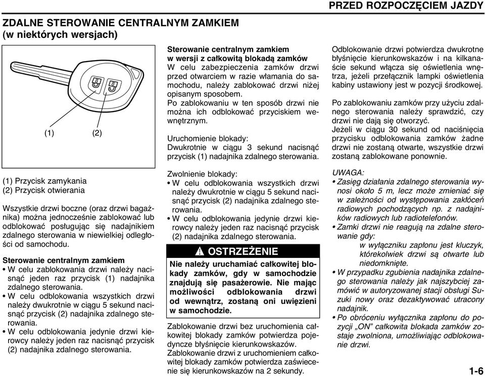 Uruchomienie blokady: Dwukrotnie w ciàgu 3 sekund nacisnàç przycisk (1) nadajnika zdalnego sterowania.