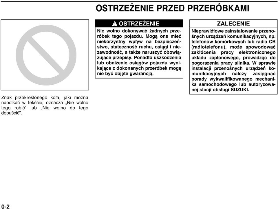Ponadto uszkodzenia lub obni enie osiàgów pojazdu wynikajàce z dokonanych przeróbek mogà nie byç obj te gwarancjà. ZALECENIE Nieprawid owe zainstalowanie przeno- Ênych urzàdzeƒ komunikacyjnych, np.