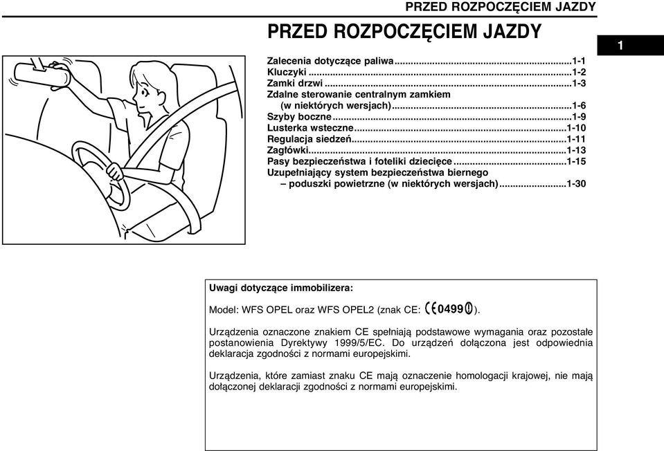 ..1-15 Uzupe niajàcy system bezpieczeƒstwa biernego poduszki powietrzne (w niektórych wersjach)...1-30 1 Uwagi dotyczàce immobilizera: Model: WFS OPEL oraz WFS OPEL2 (znak CE: ).