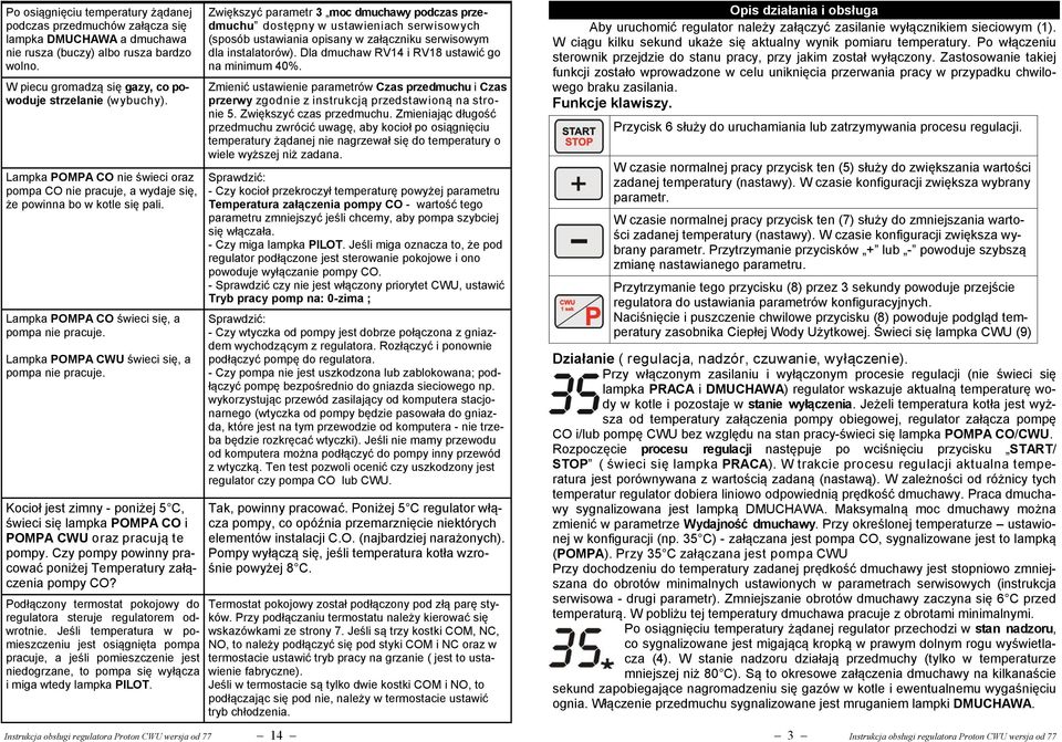 Kocioł jest zimny - poniżej 5 C, świeci się lampka POMPA CO i POMPA CWU oraz pracują te pompy. Czy pompy powinny pracować poniżej Temperatury załączenia pompy CO?