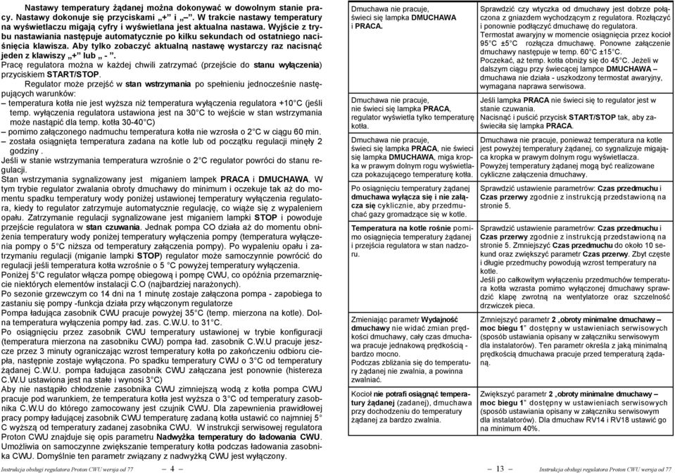 Wyjście z trybu nastawiania następuje automatycznie po kilku sekundach od ostatniego naciśnięcia klawisza. Aby tylko zobaczyć aktualną nastawę wystarczy raz nacisnąć jeden z klawiszy + lub -.