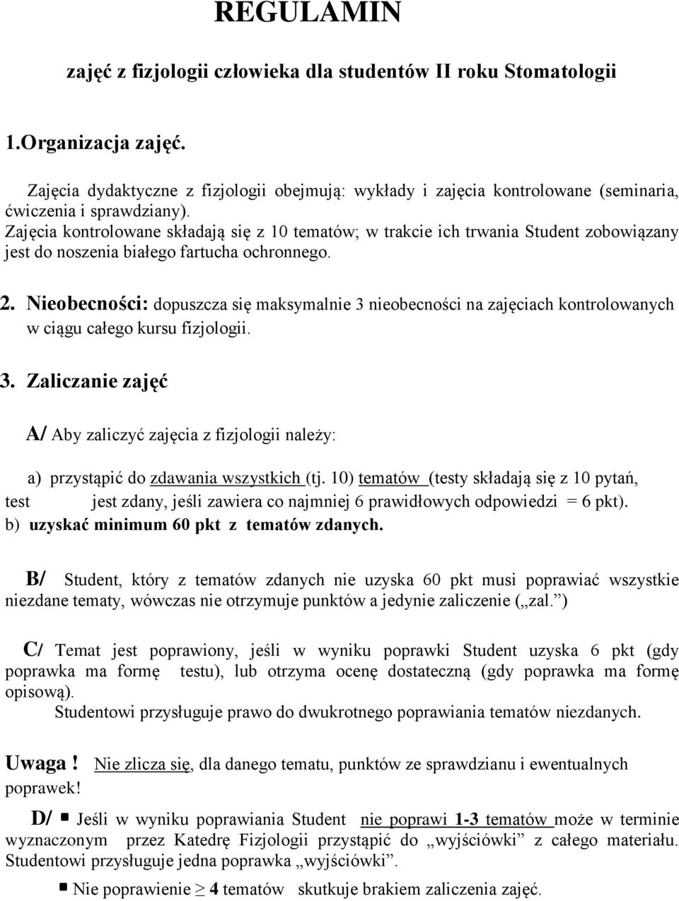 Zajęcia kontrolowane składają się z 10 tematów; w trakcie ich trwania Student zobowiązany jest do noszenia białego fartucha ochronnego. 2.