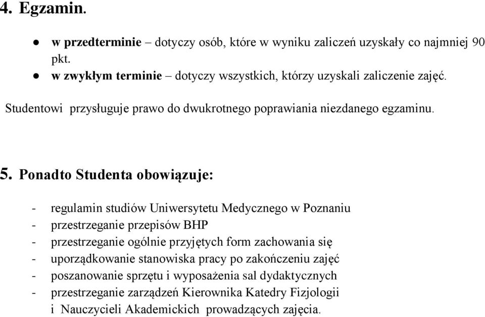 Ponadto Studenta obowiązuje: - regulamin studiów Uniwersytetu Medycznego w Poznaniu - przestrzeganie przepisów BHP - przestrzeganie ogólnie przyjętych form