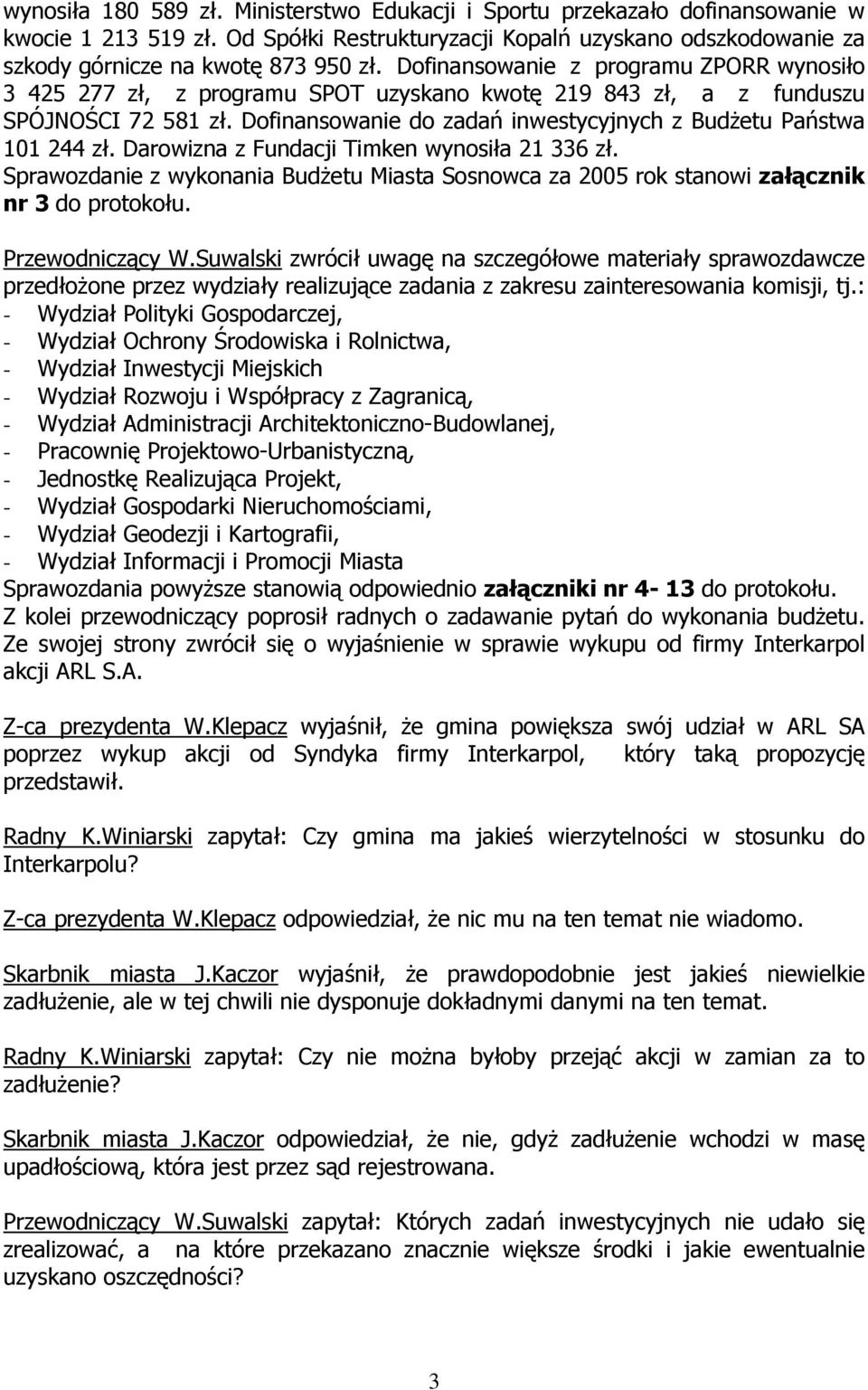 Darowizna z Fundacji Timken wynosiła 21 336 zł. Sprawozdanie z wykonania Budżetu Miasta Sosnowca za 2005 rok stanowi załącznik nr 3 do protokołu. Przewodniczący W.