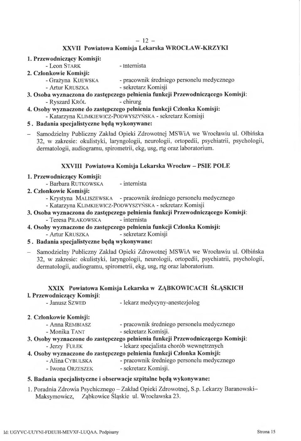 Ołbińska 32, w zakresie: okulistyki, laryngologii, neurologii, ortopedii, psychiatrii, psychologii, dermatologii, audiogramu, spirometrii, ekg, usg, rtg oraz laboratorium.