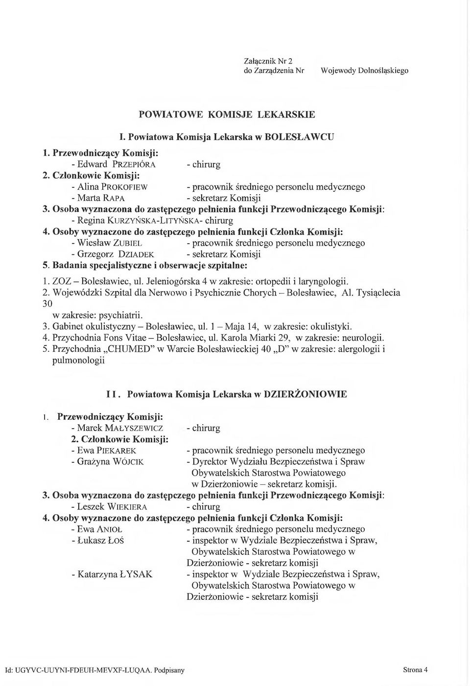 chirurg - W iesław Zubiel - pracownik średniego personelu medycznego - Grzegorz D ziadek - sekretarz Komisji 1. ZOZ - Bolesławiec, ul. Jeleniogórska 4 w zakresie: ortopedii i laryngologii. 2.