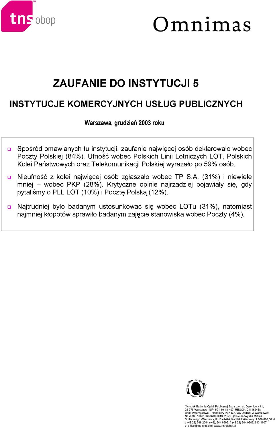 (31%) i niewiele mniej wobec PKP (28%). Krytyczne opinie najrzadziej pojawiały się, gdy pytaliśmy o PLL LOT (10%) i Pocztę Polską (12%).