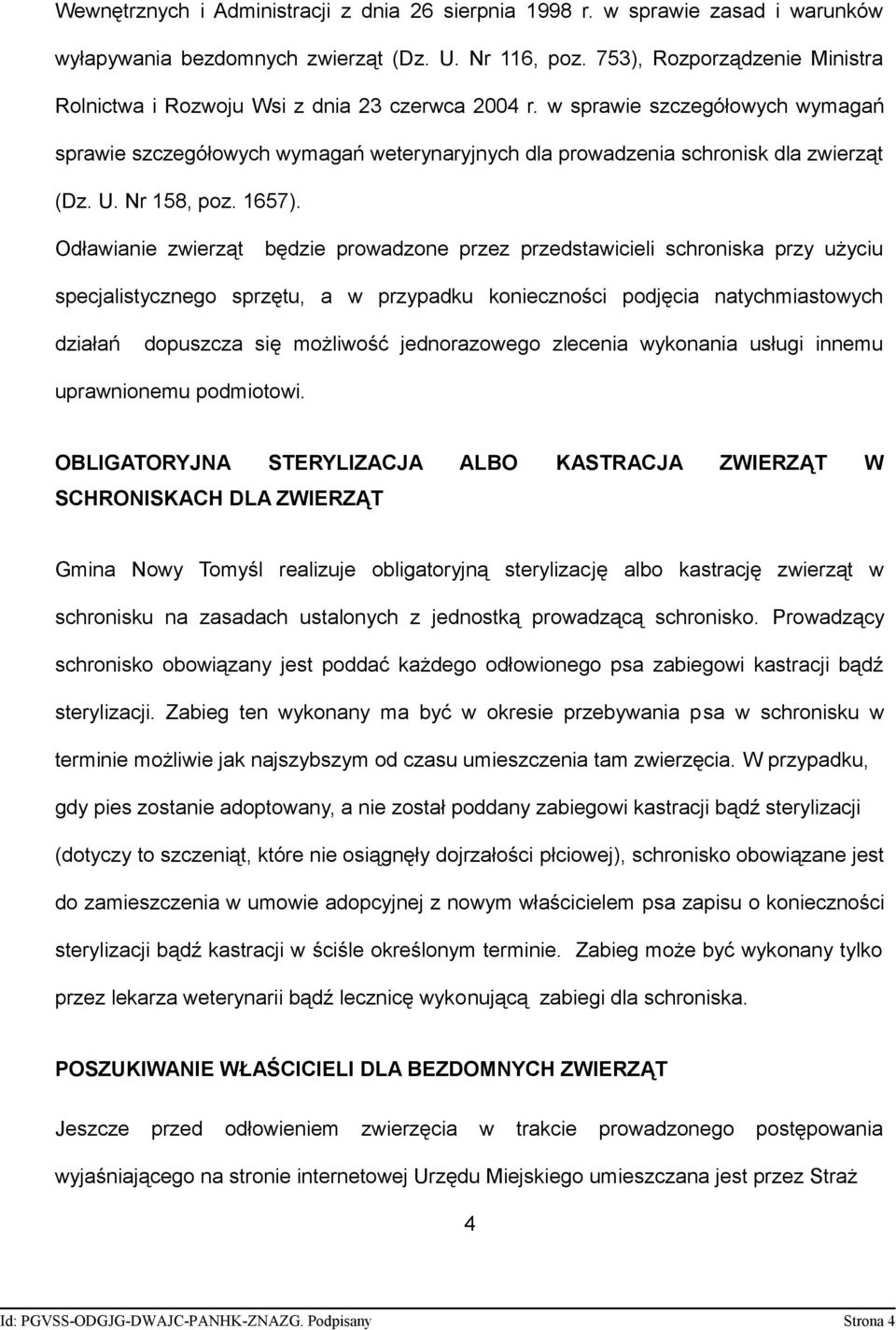 w sprawie szczegółowych wymagań sprawie szczegółowych wymagań weterynaryjnych dla prowadzenia schronisk dla zwierząt (Dz. U. Nr 158, poz. 1657).