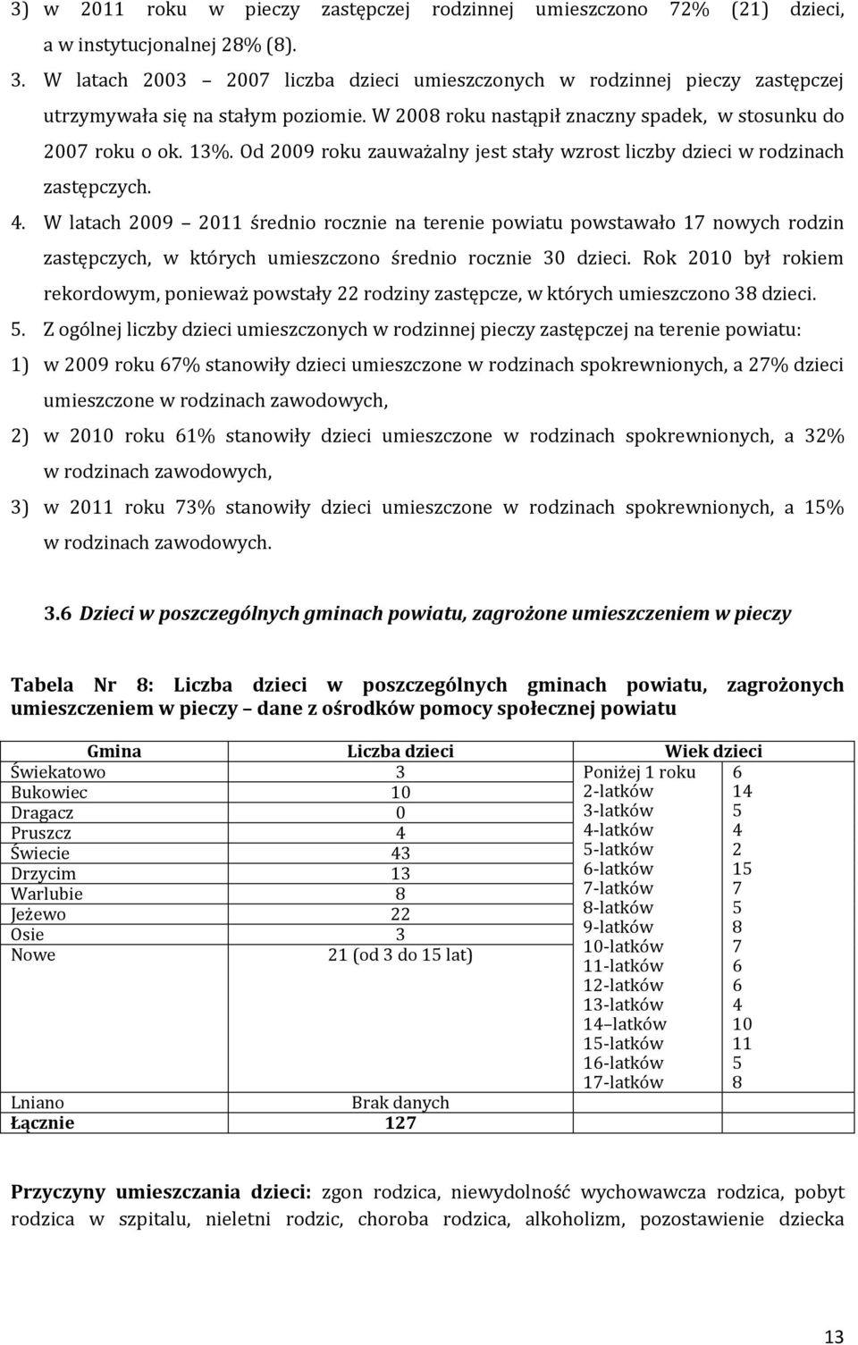 Od 2009 roku zauważalny jest stały wzrost liczby dzieci w rodzinach zastępczych. 4.