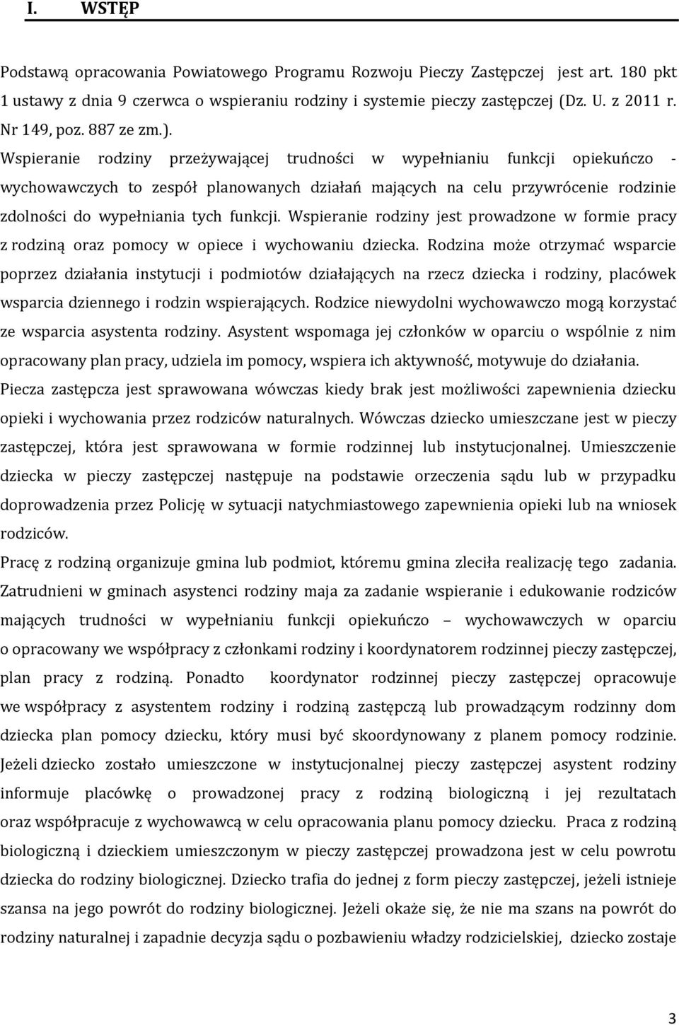 Wspieranie rodziny przeżywającej trudności w wypełnianiu funkcji opiekuńczo - wychowawczych to zespół planowanych działań mających na celu przywrócenie rodzinie zdolności do wypełniania tych funkcji.