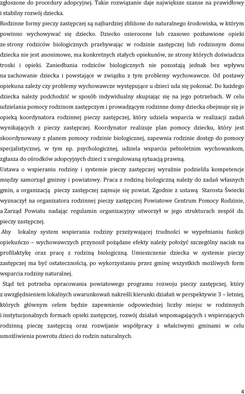 Dziecko osierocone lub czasowo pozbawione opieki ze strony rodziców biologicznych przebywając w rodzinie zastępczej lub rodzinnym domu dziecka nie jest anonimowe, ma konkretnych stałych opiekunów, ze