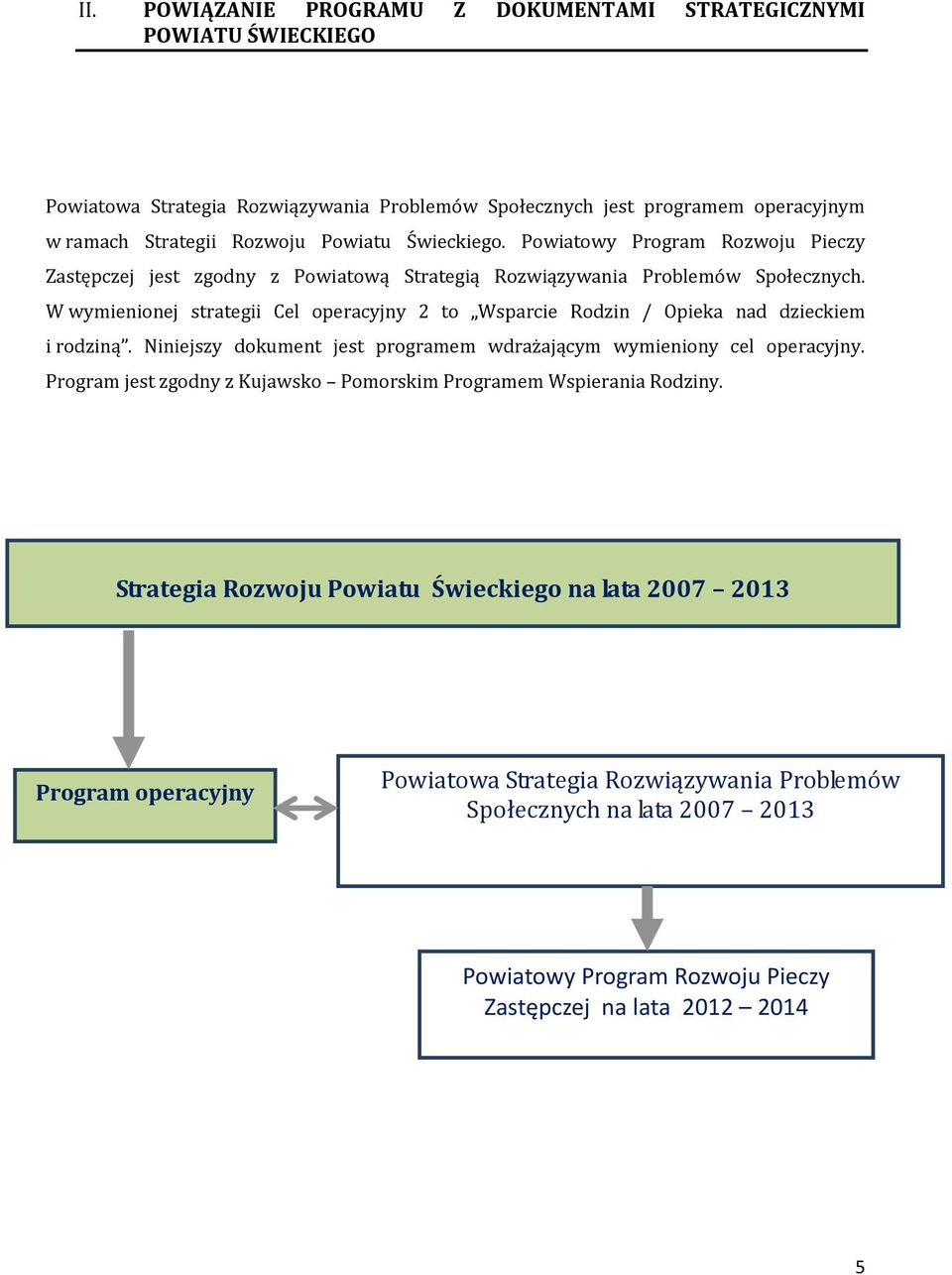 W wymienionej strategii Cel operacyjny 2 to Wsparcie Rodzin / Opieka nad dzieckiem i rodziną. Niniejszy dokument jest programem wdrażającym wymieniony cel operacyjny.