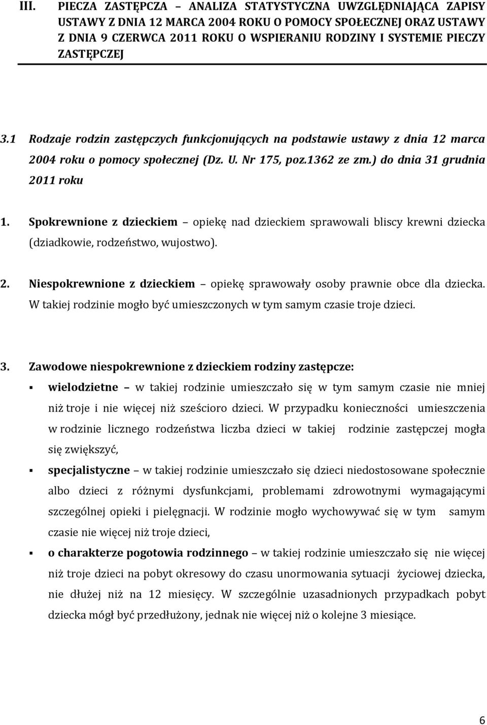 Spokrewnione z dzieckiem opiekę nad dzieckiem sprawowali bliscy krewni dziecka (dziadkowie, rodzeństwo, wujostwo). 2. Niespokrewnione z dzieckiem opiekę sprawowały osoby prawnie obce dla dziecka.