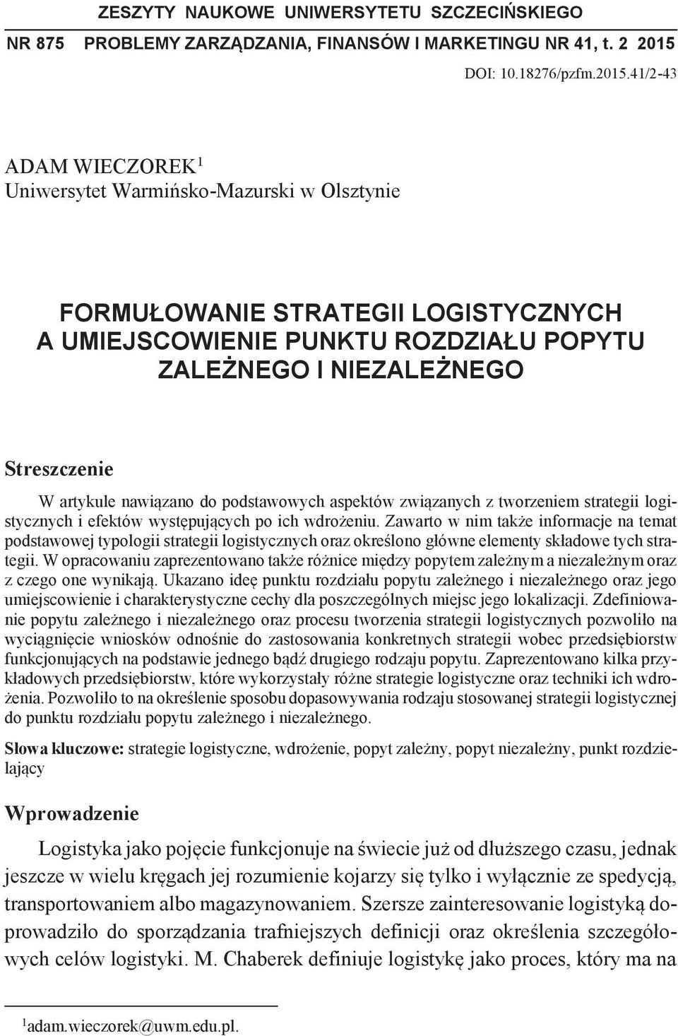 41/2-43 ADAM WIECZOREK 1 Uniwersytet Warmińsko-Mazurski w Olsztynie FORMUŁOWANIE STRATEGII LOGISTYCZNYCH A UMIEJSCOWIENIE PUNKTU ROZDZIAŁU POPYTU ZALEŻNEGO I NIEZALEŻNEGO Streszczenie W artykule