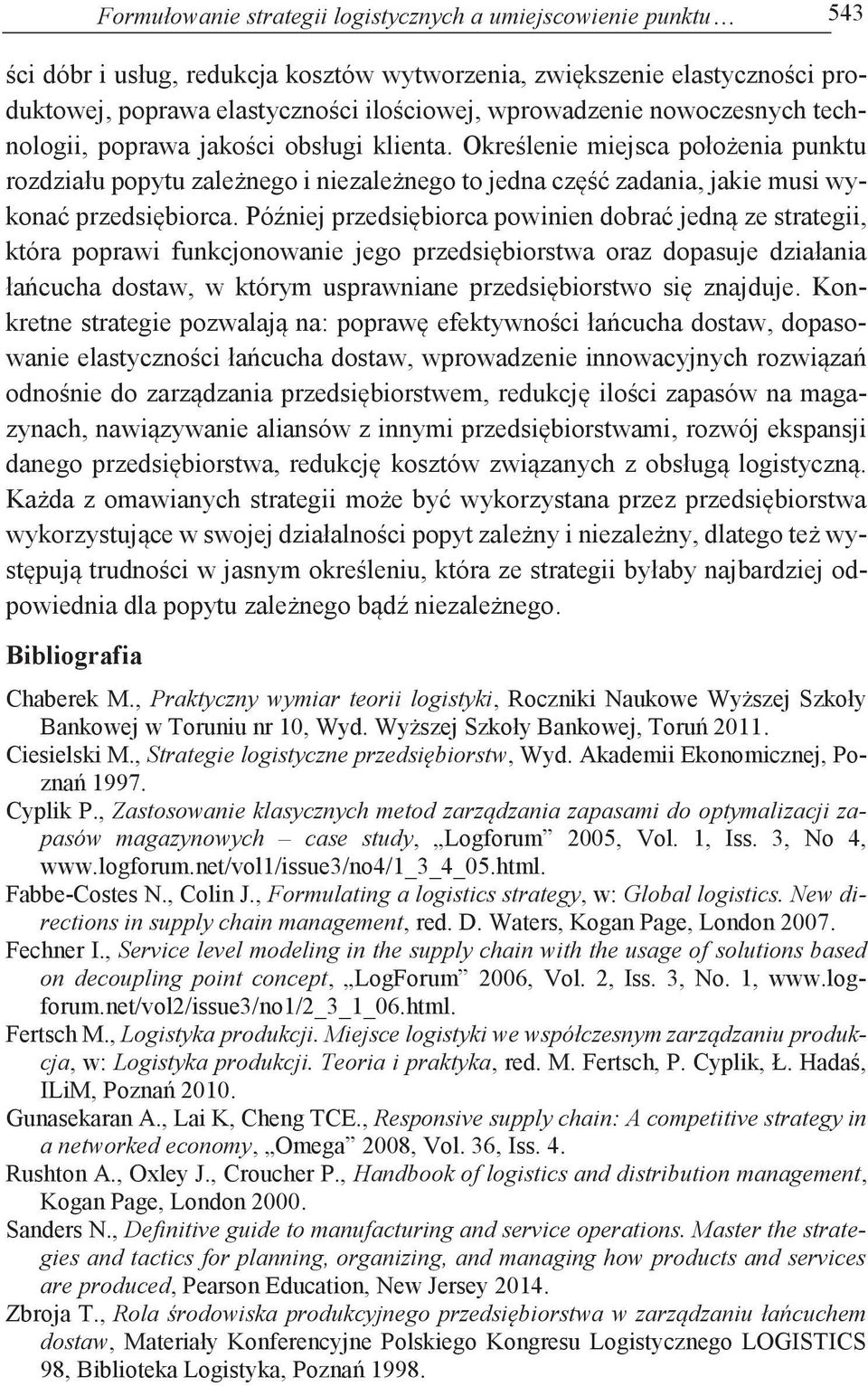 Później przedsiębiorca powinien dobrać jedną ze strategii, która poprawi funkcjonowanie jego przedsiębiorstwa oraz dopasuje działania łańcucha dostaw, w którym usprawniane przedsiębiorstwo się