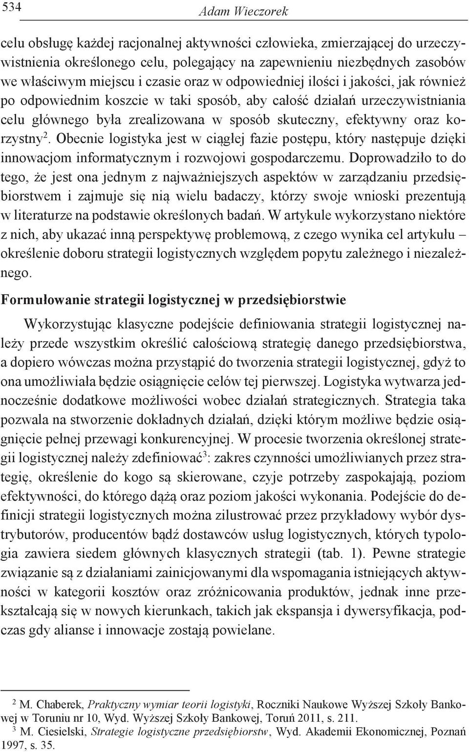 korzystny 2. Obecnie logistyka jest w ciągłej fazie postępu, który następuje dzięki innowacjom informatycznym i rozwojowi gospodarczemu.
