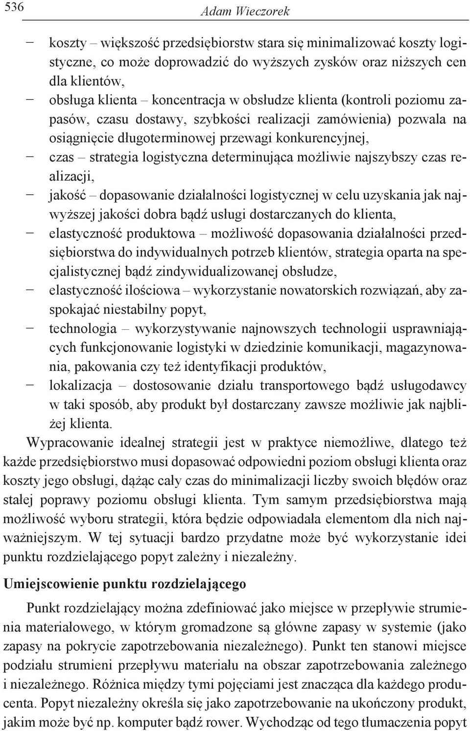 możliwie najszybszy czas realizacji, jakość dopasowanie działalności logistycznej w celu uzyskania jak najwyższej jakości dobra bądź usługi dostarczanych do klienta, elastyczność produktowa możliwość