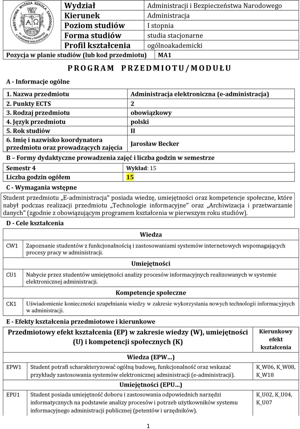 Imię i nazwisko koordynatora przedmiotu oraz prowadzących zajęcia Jarosław Becker B Formy dydaktyczne prowadzenia zajęć i liczba godzin w semestrze Semestr 4 Wykład: 15 Liczba godzin ogółem 15 C -