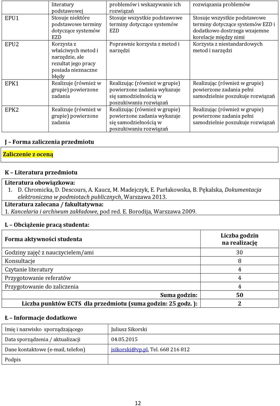 korzysta z metod i narzędzi Realizując (również w grupie) powierzone zadania wykazuje się samodzielnością w poszukiwaniu rozwiązań Realizując (również w grupie) powierzone zadania wykazuje się