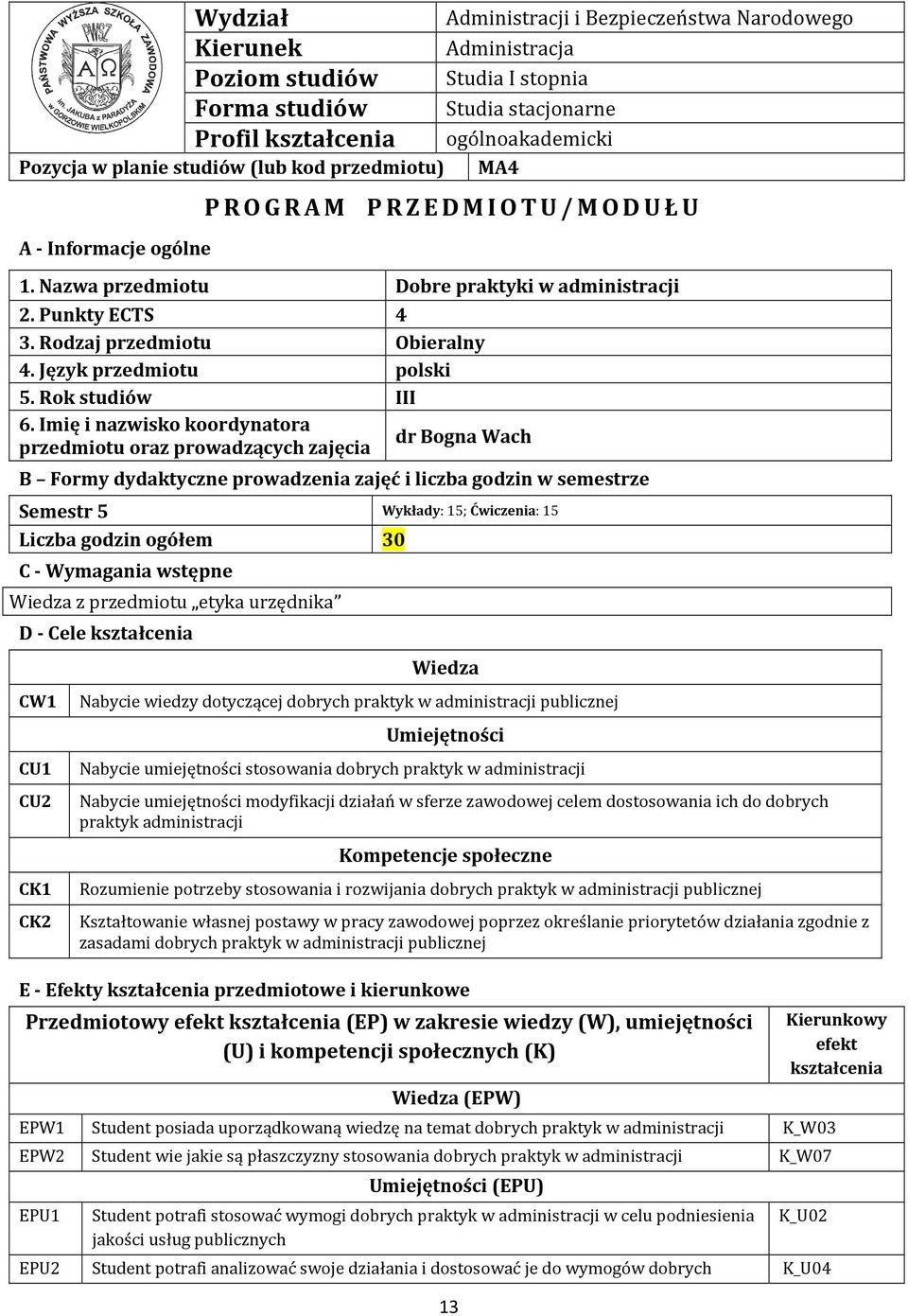 ogółem 30 C - Wymagania wstępne Wiedza z przedmiotu etyka urzędnika D - Cele kształcenia Wydział Kierunek Poziom studiów Forma studiów Profil kształcenia Administracji i Bezpieczeństwa Narodowego