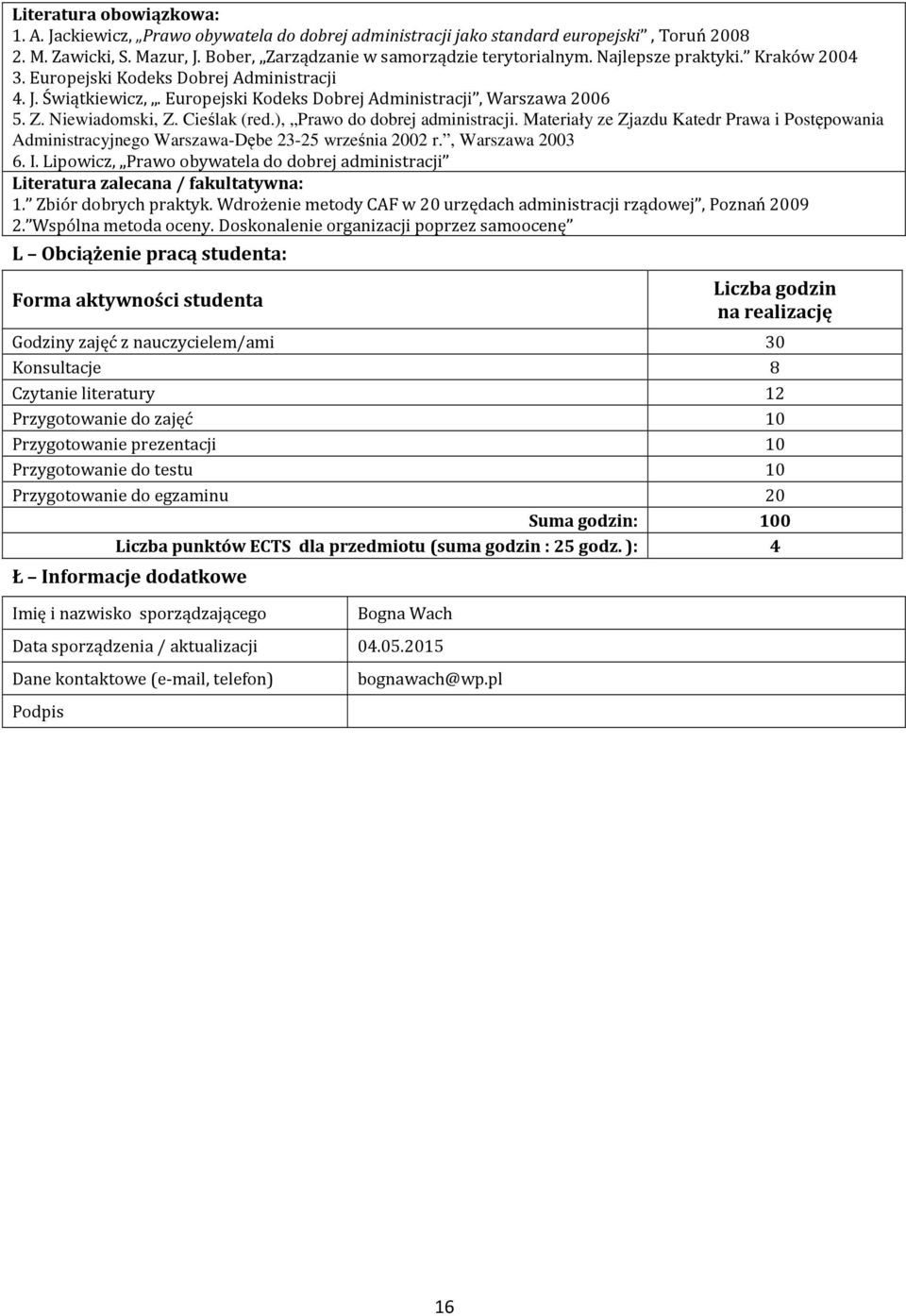 ), Prawo do dobrej administracji. Materiały ze Zjazdu Katedr Prawa i Postępowania Administracyjnego Warszawa-Dębe 3-5 września 00 r., Warszawa 003 6. I.