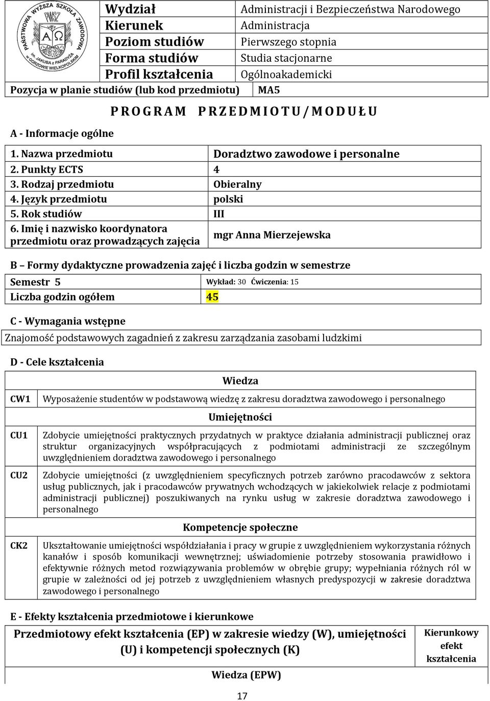 godzin ogółem 45 C - Wymagania wstępne Znajomość podstawowych zagadnień z zakresu zarządzania zasobami ludzkimi D - Cele kształcenia Wydział Kierunek Poziom studiów Forma studiów Profil kształcenia