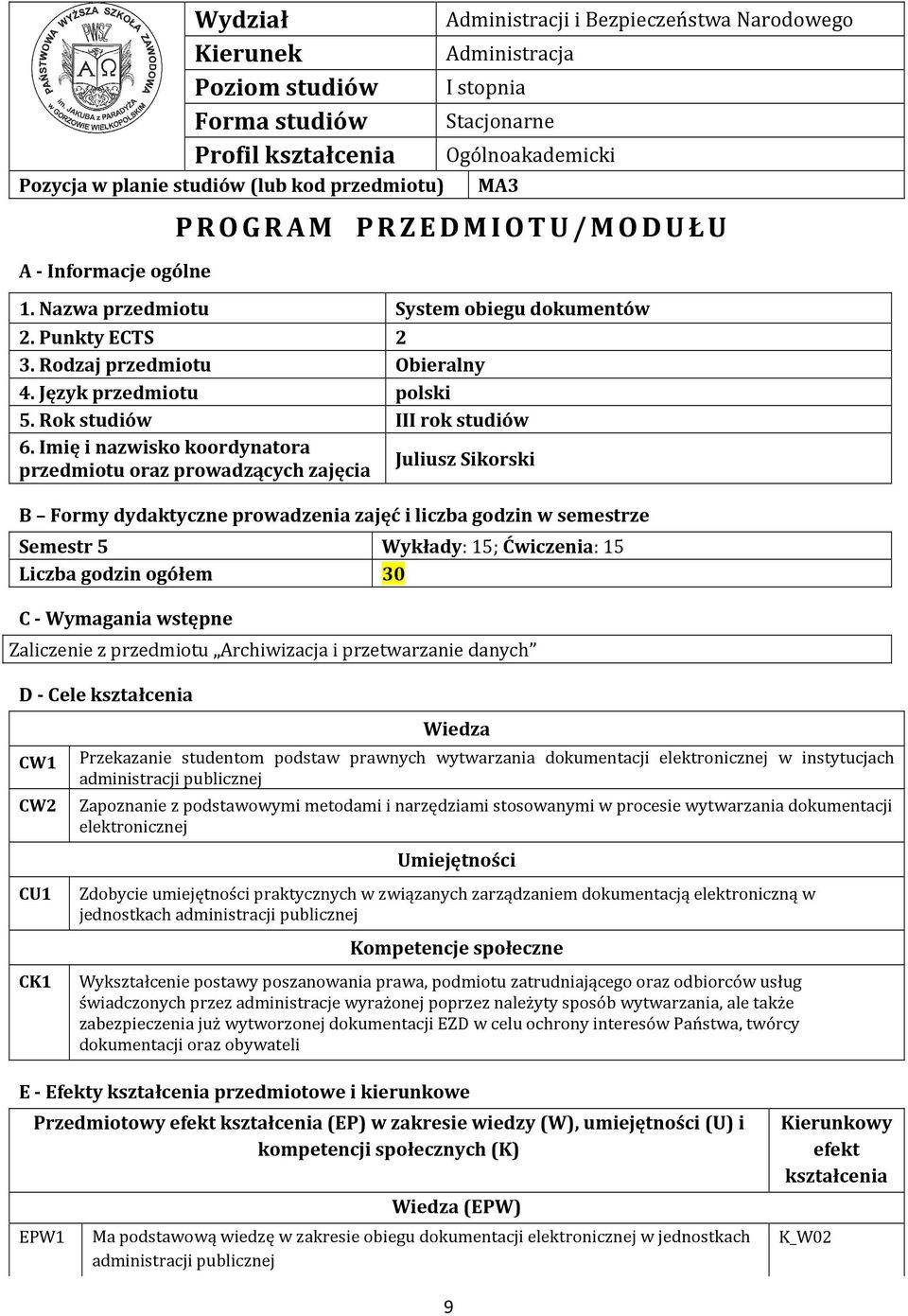 ogółem 30 C - Wymagania wstępne Zaliczenie z przedmiotu Archiwizacja i przetwarzanie danych D - Cele kształcenia Wydział Kierunek Poziom studiów Forma studiów Profil kształcenia Pozycja w planie