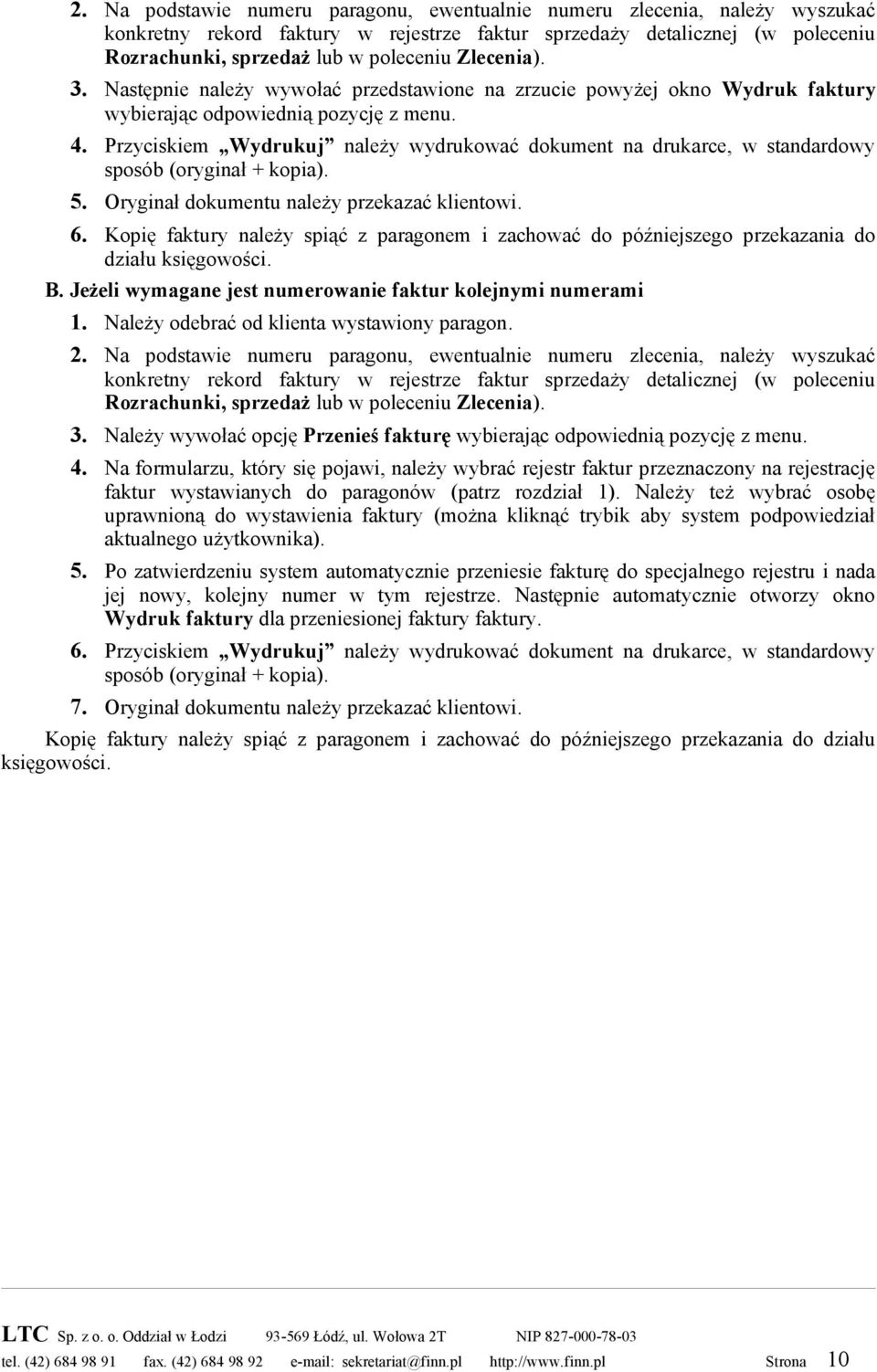 Przyciskiem Wydrukuj należy wydrukować dokument na drukarce, w standardowy sposób (oryginał + kopia). 5. Oryginał dokumentu należy przekazać klientowi. 6.