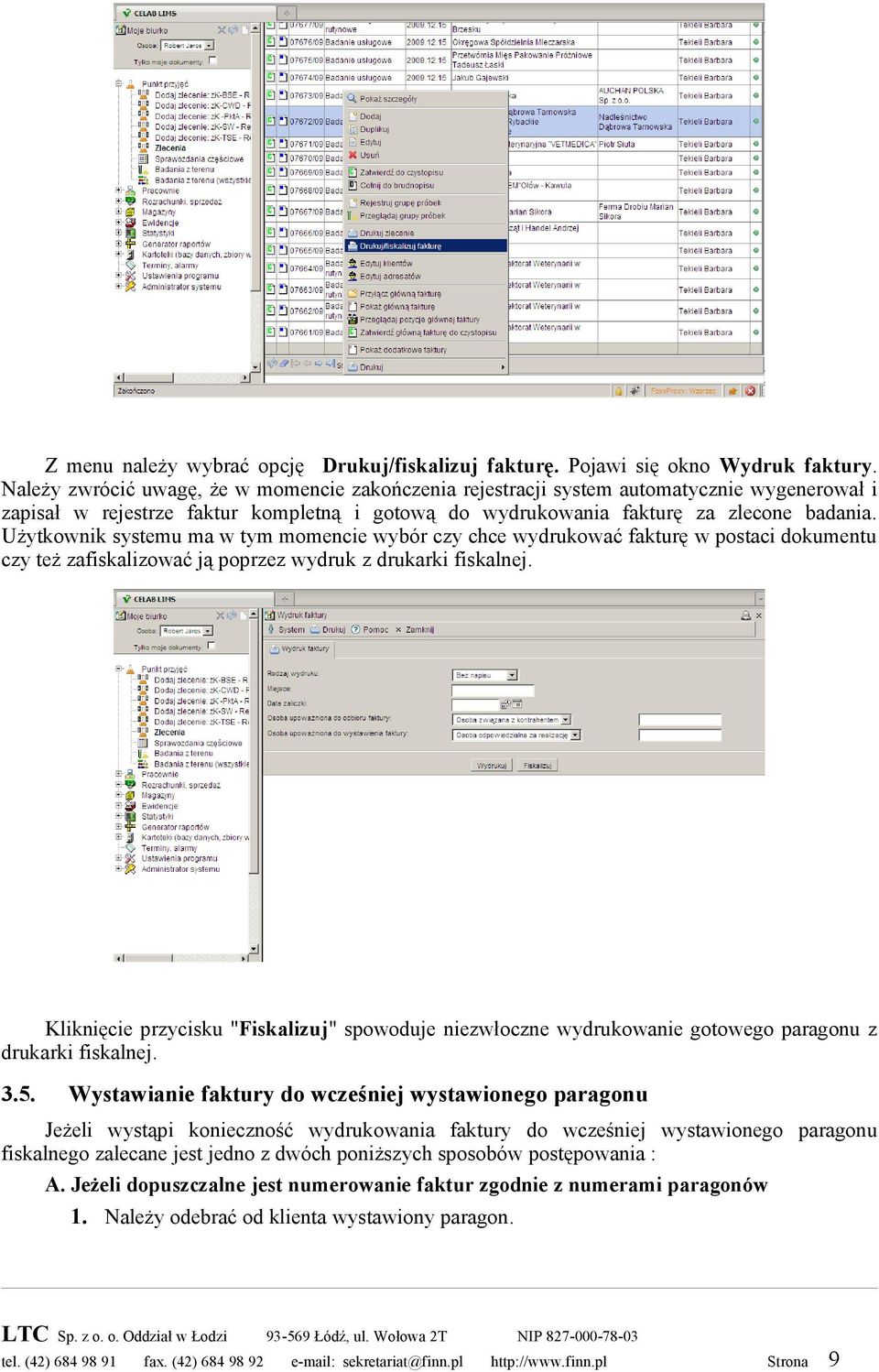 Użytkownik systemu ma w tym momencie wybór czy chce wydrukować fakturę w postaci dokumentu czy też zafiskalizować ją poprzez wydruk z drukarki fiskalnej.