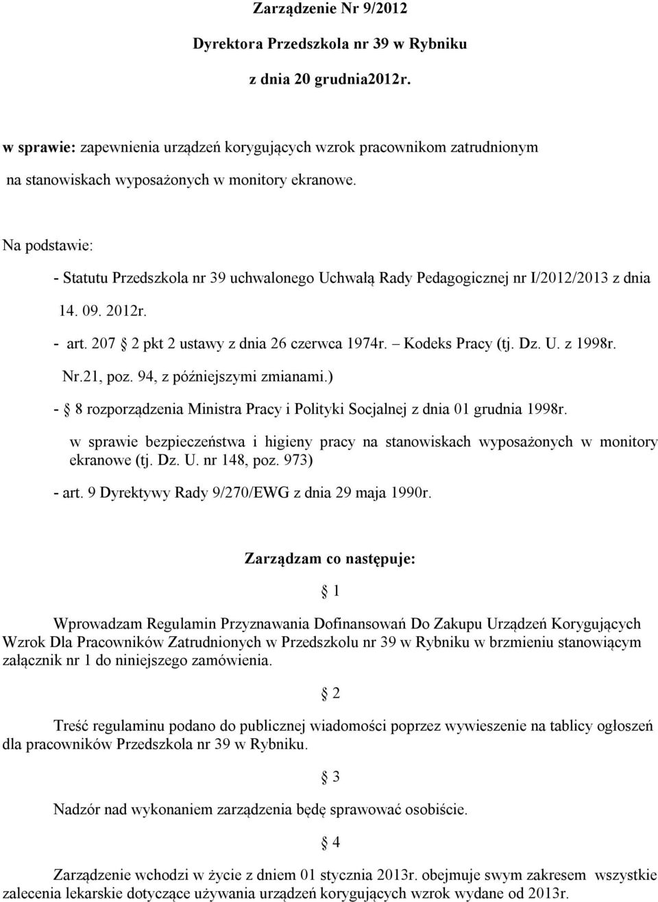 Na podstawie: - Statutu Przedszkola nr 39 uchwalonego Uchwałą Rady Pedagogicznej nr I/2012/2013 z dnia 14. 09. 2012r. - art. 207 2 pkt 2 ustawy z dnia 26 czerwca 1974r. Kodeks Pracy (tj. Dz. U. z 1998r.