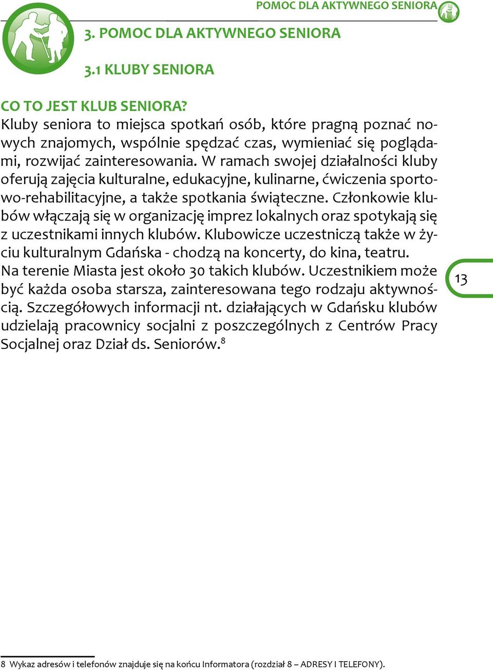 W ramach swojej działalności kluby oferują zajęcia kulturalne, edukacyjne, kulinarne, ćwiczenia sportowo-rehabilitacyjne, a także spotkania świąteczne.