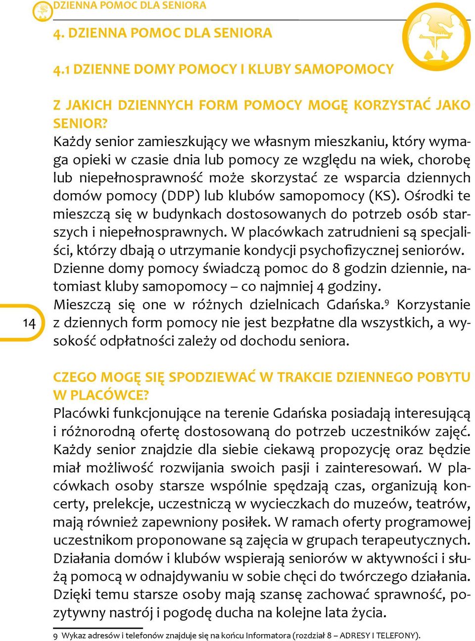 (DDP) lub klubów samopomocy (KS). Ośrodki te mieszczą się w budynkach dostosowanych do potrzeb osób starszych i niepełnosprawnych.