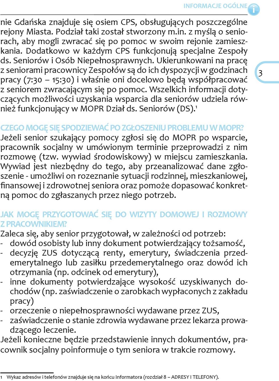 Ukierunkowani na pracę z seniorami pracownicy Zespołów są do ich dyspozycji w godzinach pracy (7:30 15:30) i właśnie oni docelowo będą współpracować z seniorem zwracającym się po pomoc.