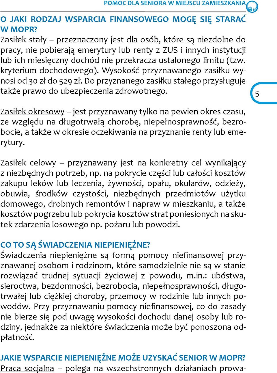 kryterium dochodowego). Wysokość przyznawanego zasiłku wynosi od 30 zł do 529 zł. Do przyznanego zasiłku stałego przysługuje także prawo do ubezpieczenia zdrowotnego.