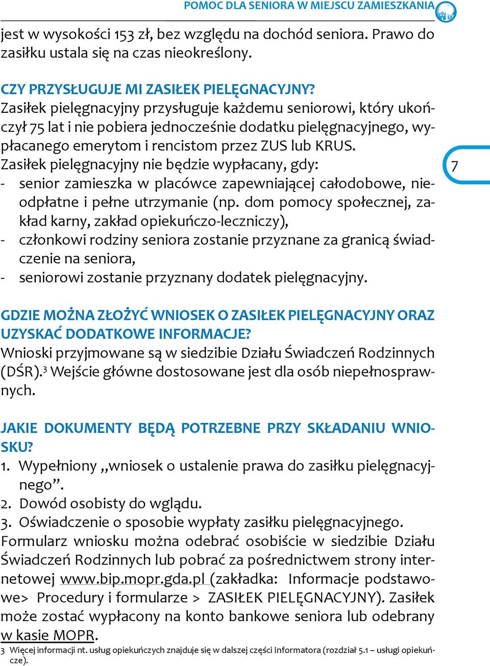 Zasiłek pielęgnacyjny nie będzie wypłacany, gdy: - senior zamieszka w placówce zapewniającej całodobowe, nieodpłatne i pełne utrzymanie (np.