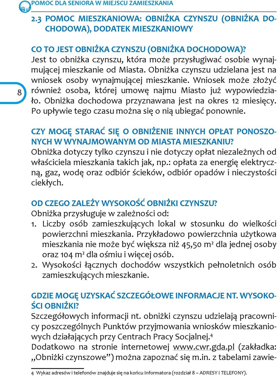 Wniosek może złożyć również osoba, której umowę najmu Miasto już wypowiedziało. Obniżka dochodowa przyznawana jest na okres 12 miesięcy. Po upływie tego czasu można się o nią ubiegać ponownie.