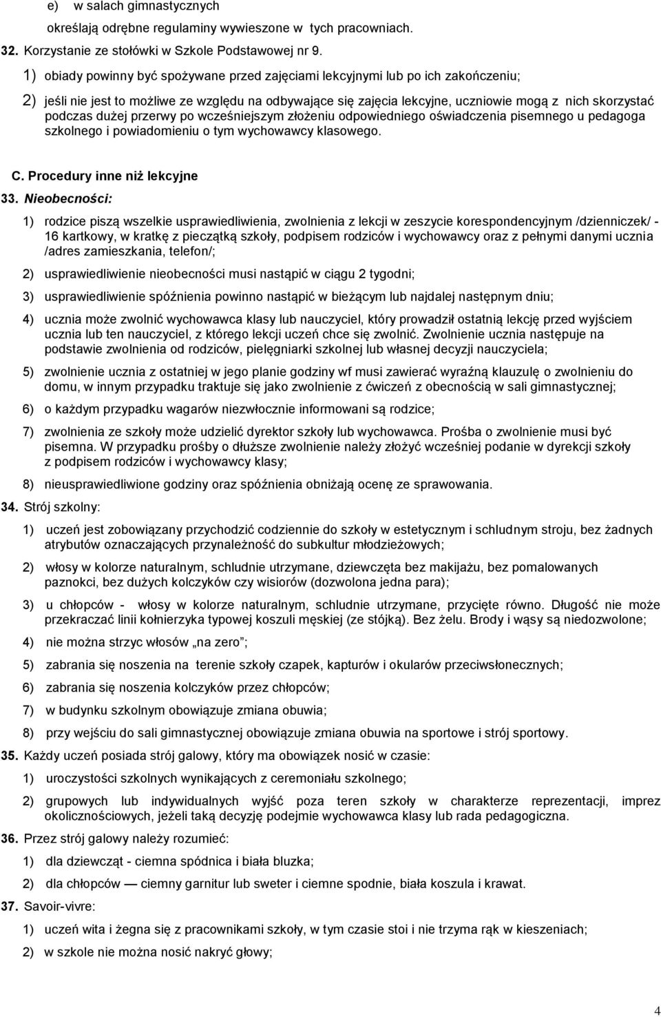 dużej przerwy po wcześniejszym złożeniu odpowiedniego oświadczenia pisemnego u pedagoga szkolnego i powiadomieniu o tym wychowawcy klasowego. C. Procedury inne niż lekcyjne 33.