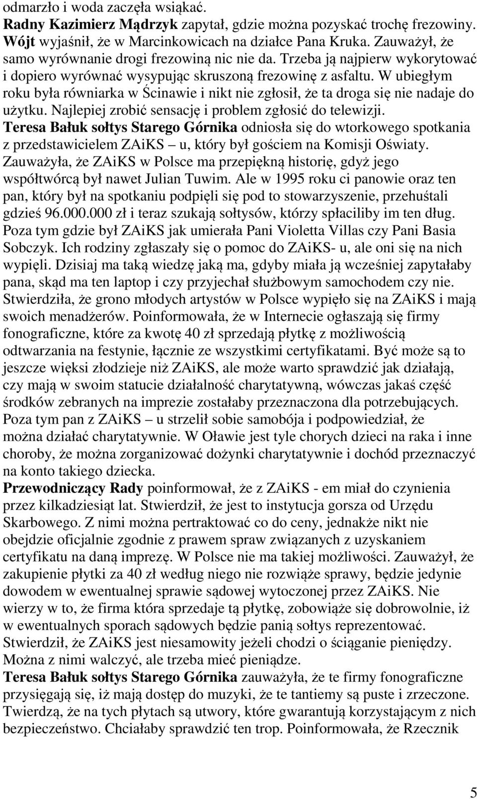 W ubiegłym roku była równiarka w Ścinawie i nikt nie zgłosił, że ta droga się nie nadaje do użytku. Najlepiej zrobić sensację i problem zgłosić do telewizji.